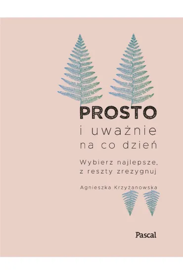 Prosto i uwa�nie na co dzie�. Nowe wydanie - Agnieszka  Krzy�anowska