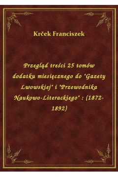Przegld treci 25 tomw dodatku miesicznego do "Gazety Lwowskiej" i "Przewodnika Naukowo-Literackiego" : (1872-1892)