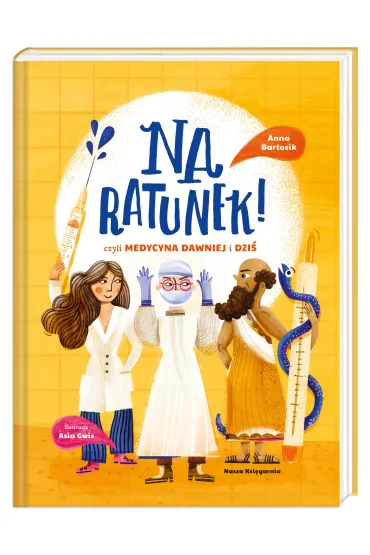 Na ratunek! czyli medycyna dawniej i dzi� - Anna  Bartosik