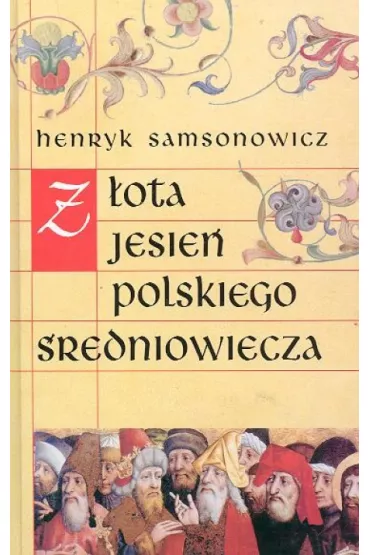 Z�ota jesie� polskiego �redniowiecza - Henryk Samsonowicz