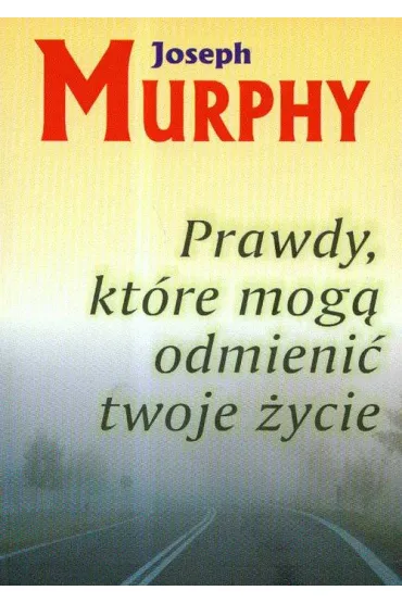 Prawdy, kt�re mog� odmieni� twoje �ycie - Joseph Murphy
