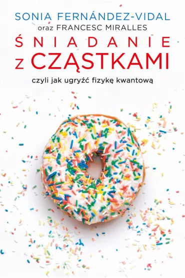 �niadanie z cz�stkami. Opowie�� o nauce, jakiej jeszcze nie by�o - Sonia Fernandez-Vidal, Francesc Miralles