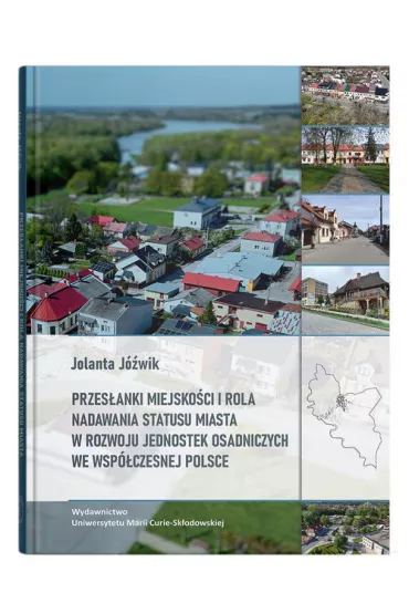 Przes�anki miejsko�ci i rola nadawania statusu miasta w rozwoju jednostek osadniczych we wsp�czesnej Polsce - Jolanta J�wik