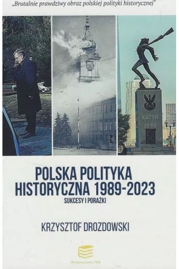 Polska polityka historyczna 1989-2023. Sukcesy i pora�ki - Krzysztof Drozdowski