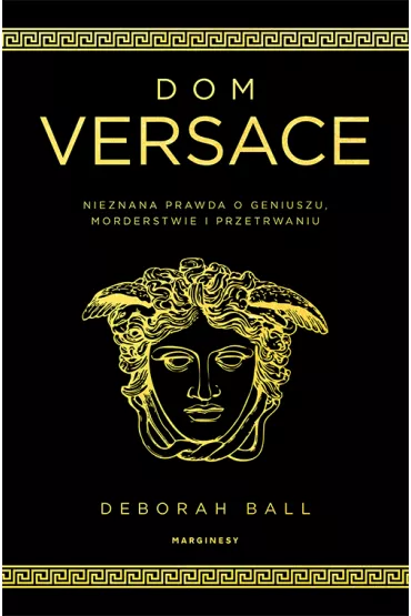 Dom Versace. Nieznana prawda o geniuszu, morderstwie i przetrwaniu - Deborah Ball