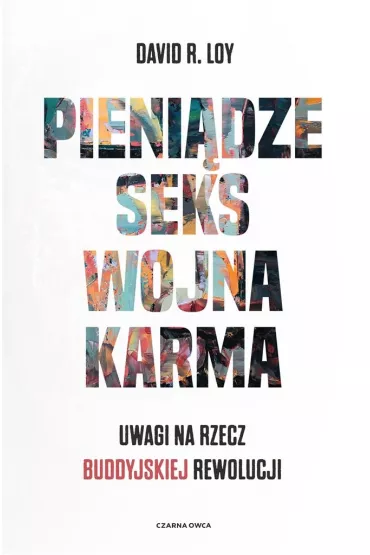 Pieni�dze Seks Wojna Karma. Uwagi na rzecz buddyjskiej rewolucji - David R. Loy