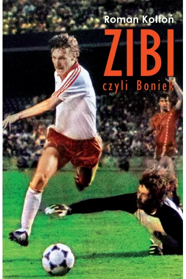 Zibi, czyli Boniek. Biografia Zbigniewa Bo�ka - Roman Ko�to�