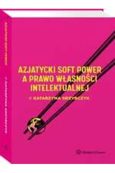 Azjatycki soft power a prawo w�asno�ci intelektualnej - Katarzyna Grzybczyk