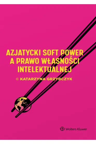 Azjatycki soft power a prawo w�asno�ci intelektualnej - Katarzyna Grzybczyk