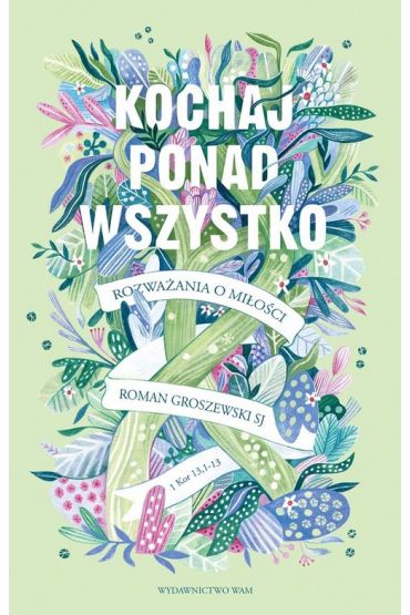 Kochaj ponad wszystko. Rozważania o miłości