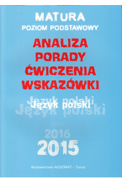 Matura 2015/2016. Jzyk polski. Poziom podstawowy. Analiza, Porady, wiczenia, Wskazwki