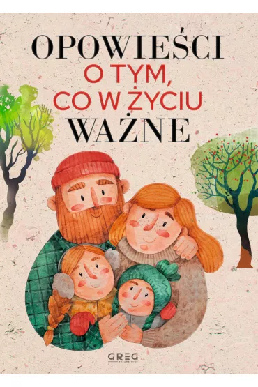 Opowie�ci o tym, co w �yciu wa�ne. Wydawnictwo Greg - Katarzyna K�dziela, Magdalena Schatt-Skotak, Marta Calik-Tomera