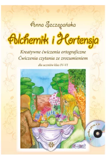 Alchemik i hortensja Kreatywne �wiczenia ortograficzne �wiczenia czytania ze zrozumieniem dla uczni�w klas IV-VI - Anna Szczepa�ska