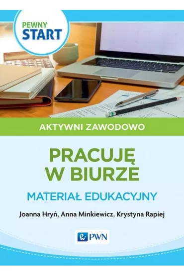 Pewny start. Aktywni zawodowo. Prace biurowe. Materia� edukacyjny - Anna  Minkiewicz, Joanna Hry�, Krystyna  Rapiej