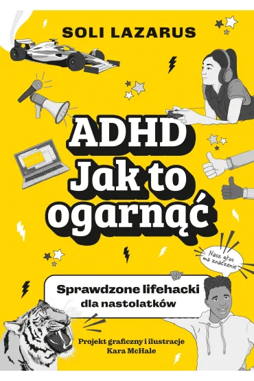 ADHD. Jak to ogarn��. Sprawdzone lifehacki dla nastolatk�w - Soli Lazarus