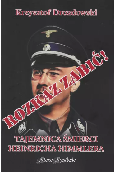Rozkaz zabi�! Tajemnica �mierci Heinricha Himmlera - Krzysztof Drozdowski