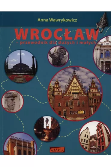 Wroc�aw - przewodnik dla du�ych i ma�ych - Anna Wawrykowicz