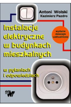 Instalacje elektryczne w budynkach mieszkalnych w pytaniach i odpowiedziach - Antoni Wolski, Krzysztof Pazdro