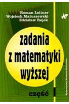 Zadania z matematyki wy�szej Cz�� 1 - Roman Leitner, Wojciech Matuszewski, Zdzis�aw Rojek