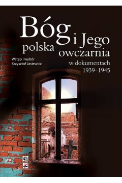 B�g i Jego polska owczarnia w dokumentach 1939-1945 - Krzysztof Jasiewicz