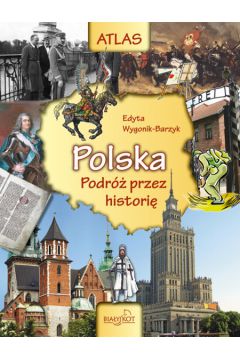 Atlas Polska Podr� przez histori� - Wygonik-Barzyk Edyta - Edyta Wygonik-Barzyk