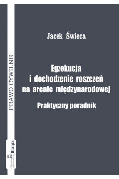 Egzekucja i dochodzenie roszcze� na arenie mi�dzynarodowej Praktyczny poradnik - �wieca Jacek - Jacek �wieca