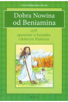 Dobra Nowina od Beniamina czyli opowie�� o baranku i dobrym Pasterzu - J�wik Anna Ma�gorzata - Anna Ma�gorzata J�wik