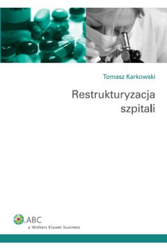 Restrukturyzacja szpitali - Karkowski Tomasz - Tomasz Karkowski