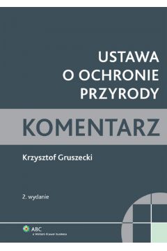 Ustawa o ochronie przyrody Komentarz - Gruszecki Krzysztof - Krzysztof Gruszecki
