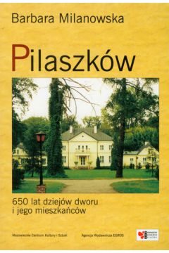 Pilaszk�w 650 lat dziej�w dworu i jego mieszka�c�w - Milanowska Barbara - Barbara Milanowska