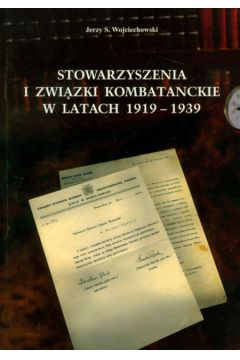 Stowarzyszenia i zwi�zki kombatanckie w latach 1919 - 1939 - Wojciechowski Jerzy S. - Jerzy S. Wojciechowski