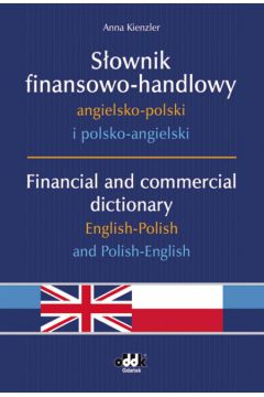 S�ownik finansowo handlowy angielsko polski i polsko-angielski Financial and commercial dictionary English Polish and Polish English - Kienzler Anna - Anna Kienzler