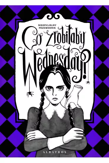 Co zrobiaby Wednesday? Witaj w erze nikczemnoci #villainera. Nieoficjalny przewodnik - Sarah  Thompson