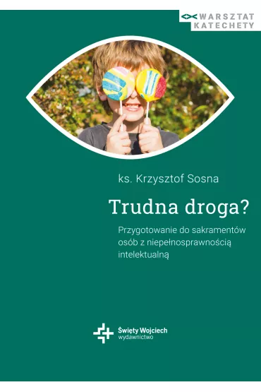 Trudna droga? Przygotowanie do sakrament�w os�b z niepe�nosprawno�ci� intelektualn� - Krzysztof Sosna