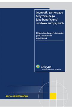 Jednostki samorz�du terytorialnego jako beneficjenci �rodk�w europejskich - El�bieta Kornberger-Soko�owska, Julia Zdanukiewicz, Rafa� Cie�lak