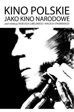 Kino polskie jako kino narodowe - Tadeusz Lubelski, Maciej Stroi�ski