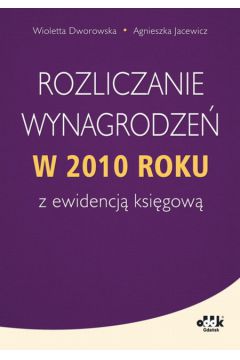 Rozliczanie wynagrodze� w 2010 roku z ewidencja ksi�gow� - Dworowska Wioletta, Jacewicz Agnieszka - Agnieszka Jacewicz, Wioletta Dworowska