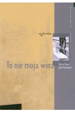 To nie moja wina - Cloud Henry, Townsend John - Henry Cloud, John Townsend