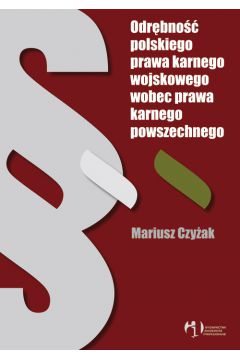 Odr�bno�� polskiego prawa karnego wojskowego wobec prawa karnego powszechnego - Czy�ak Mariusz - Mariusz Czy�ak