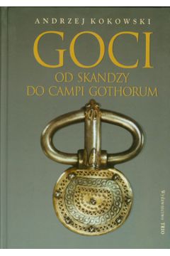 Goci od skandzy do Campi Gothorum - Kokowski Andrzej - Andrzej Kokowski