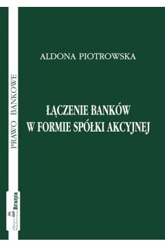 ��czenie bank�w w formie sp�ki akcyjnej - Piotrowska Aldona - Aldona Piotrowska