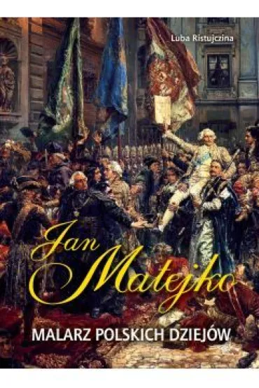 Jan Matejko. Malarz polskich dziej�w - Luba Ristujczina