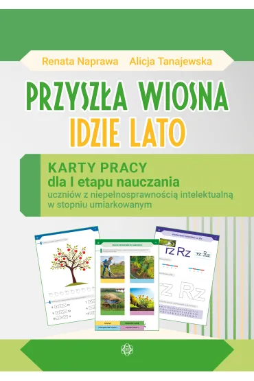 Przysz�a wiosna, idzie lato. Karty pracy dla I etapu nauczania uczni�w z niepe�nosprawno�ci� intelektualn� w stopniu umiarkowanym - Alicja Tanajewska, Renata Naprawa