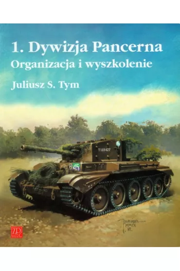1 Dywizja Pancerna Organizacja i wyszkolenie - Juliusz M. Tym