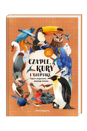 Czaple, kury i g�uptaki, czyli o bogactwie ptasiego �wiata - Joanna  Gwis
