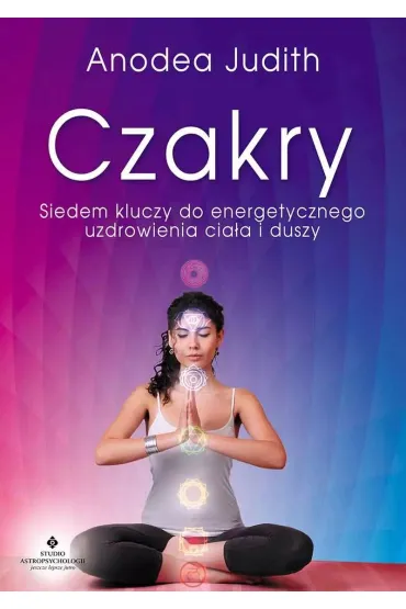 Czakry. Siedem kluczy do energetycznego uzdrowienia cia�a i duszy - Anodea Judith