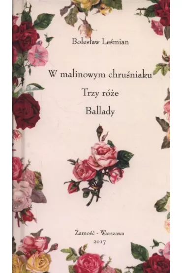 W malinowym chru�niaku. Trzy r�e. Ballady - Boles�aw Le�mian