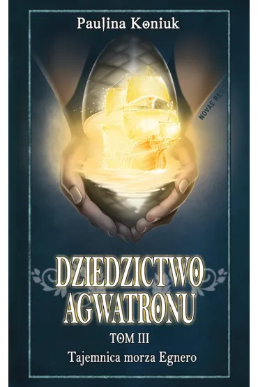 Dziedzictwo Agwatronu. Tom 3. Tajemnica morza Egnero - Paulina Koniuk