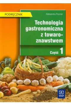 Technologia gastronomiczna z towaroznawstwem Cz�� 1 Podr�cznik - Procner Aleksandra - Aleksandra Procner