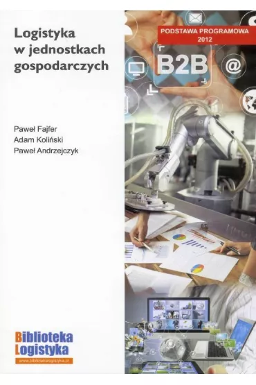 Logistyka w jednostkach gospodarczych - Adam Koli�ski, Pawe� Andrzejczyk, Pawe� Fajfer